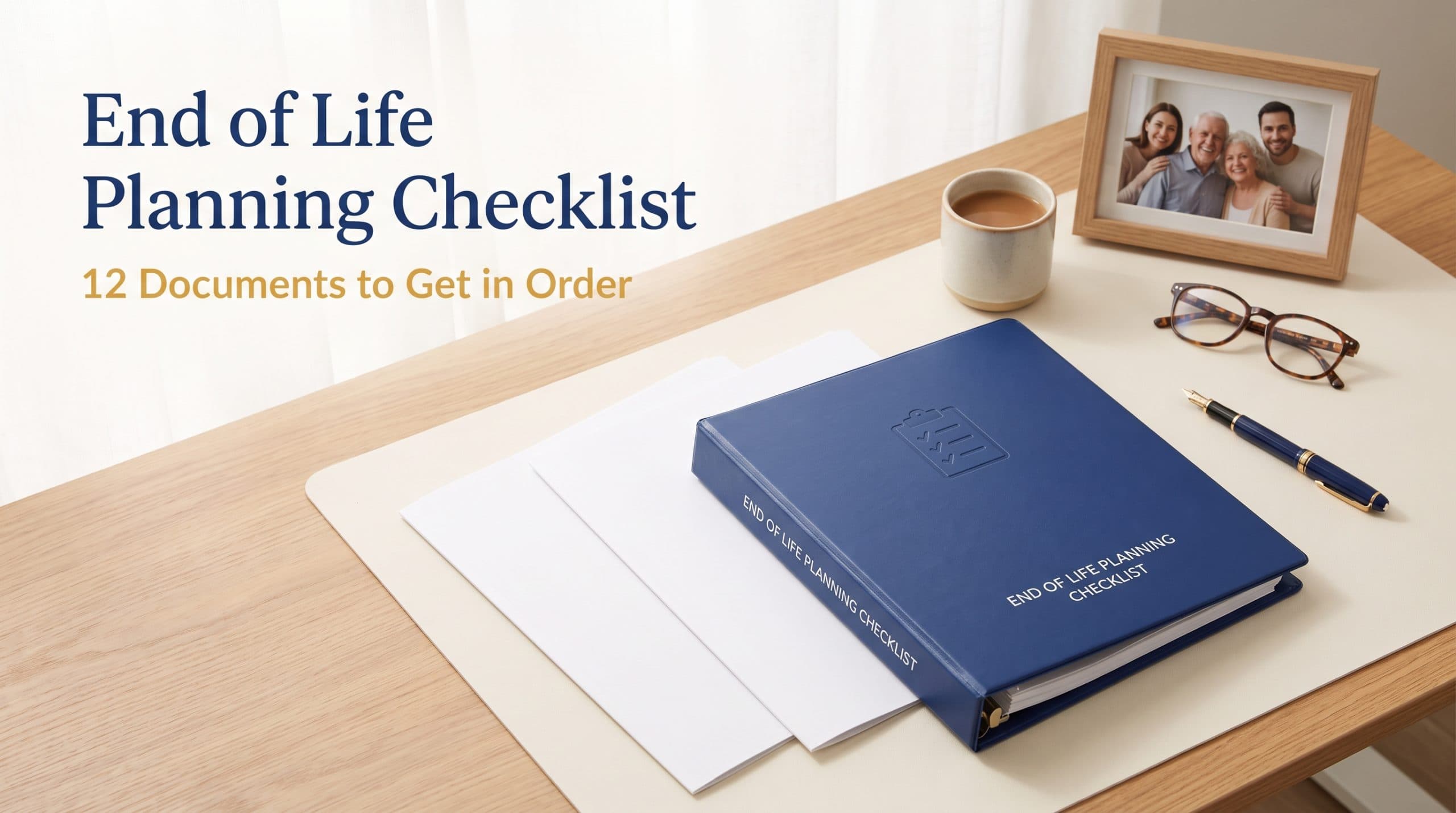 End of life planning checklist with organized documents, folders, and a pen on a calm desk